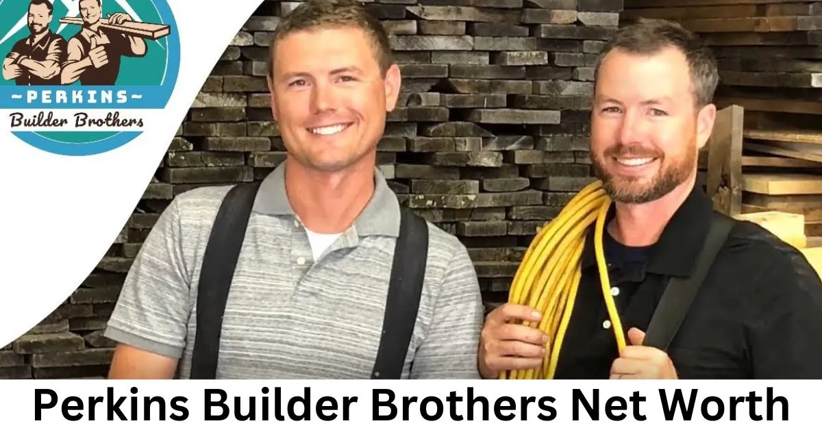 Perkins Builder Brothers Net Worth