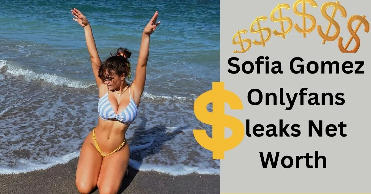 Sofia Gomez Onlyfans leaks Net Worth