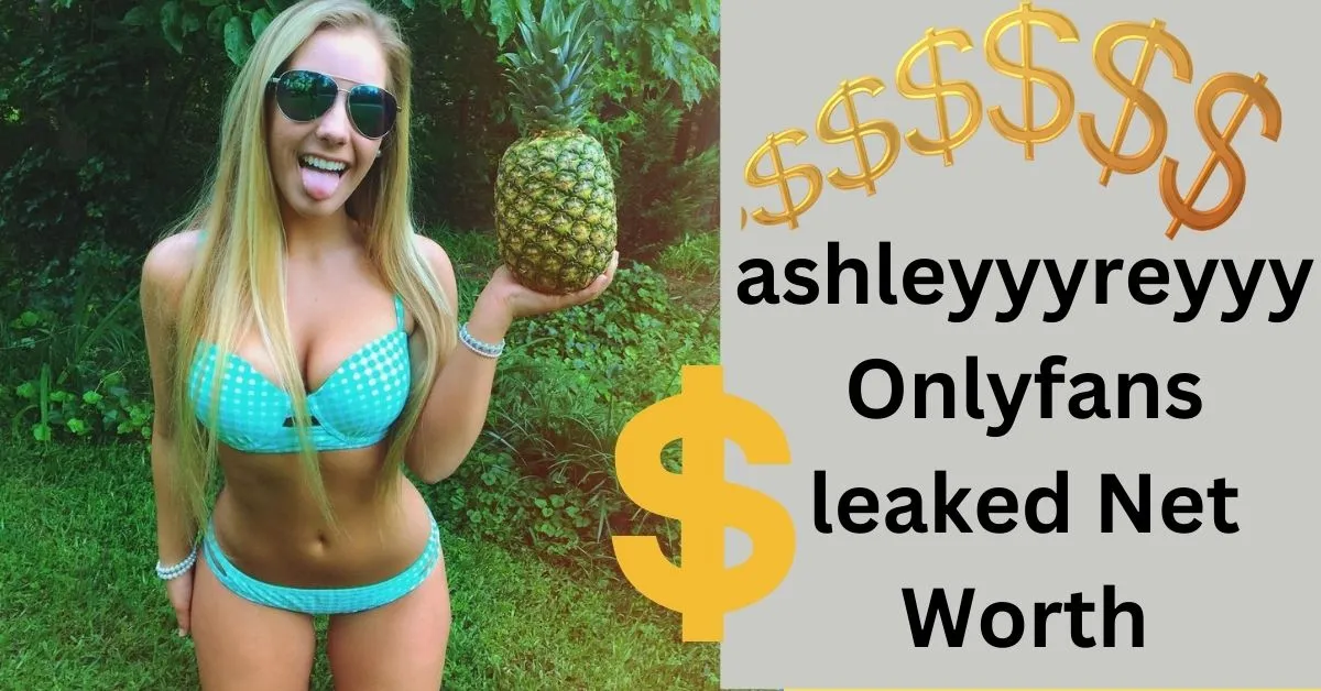 ashleyyyreyyy Onlyfans leaked Net Worth